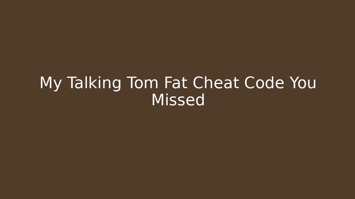 My Talking Tom Fat Cheat Code You Missed