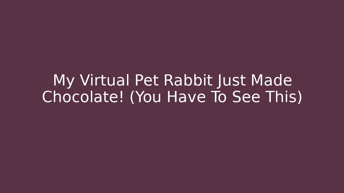 My Virtual Pet Rabbit Just Made Chocolate! (You Have To See This)