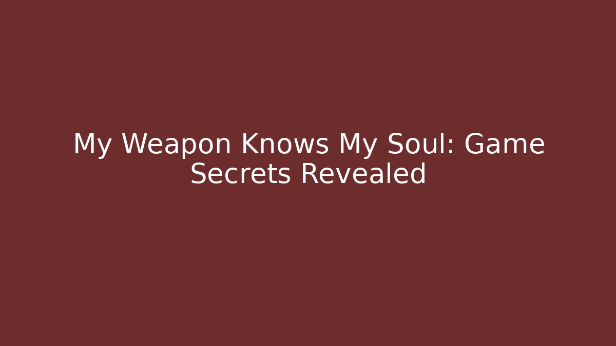 My Weapon Knows My Soul: Game Secrets Revealed