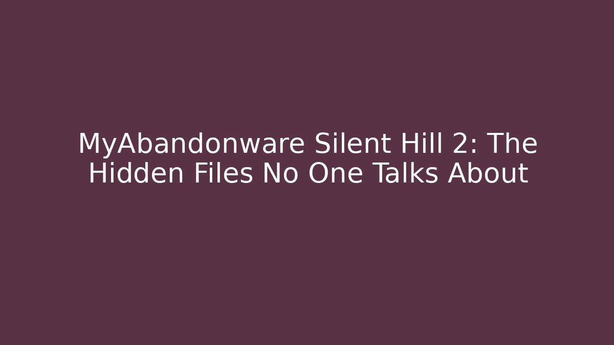 MyAbandonware Silent Hill 2: The Hidden Files No One Talks About