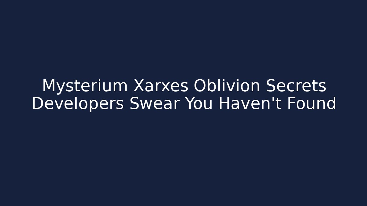 Mysterium Xarxes Oblivion Secrets Developers Swear You Haven't Found