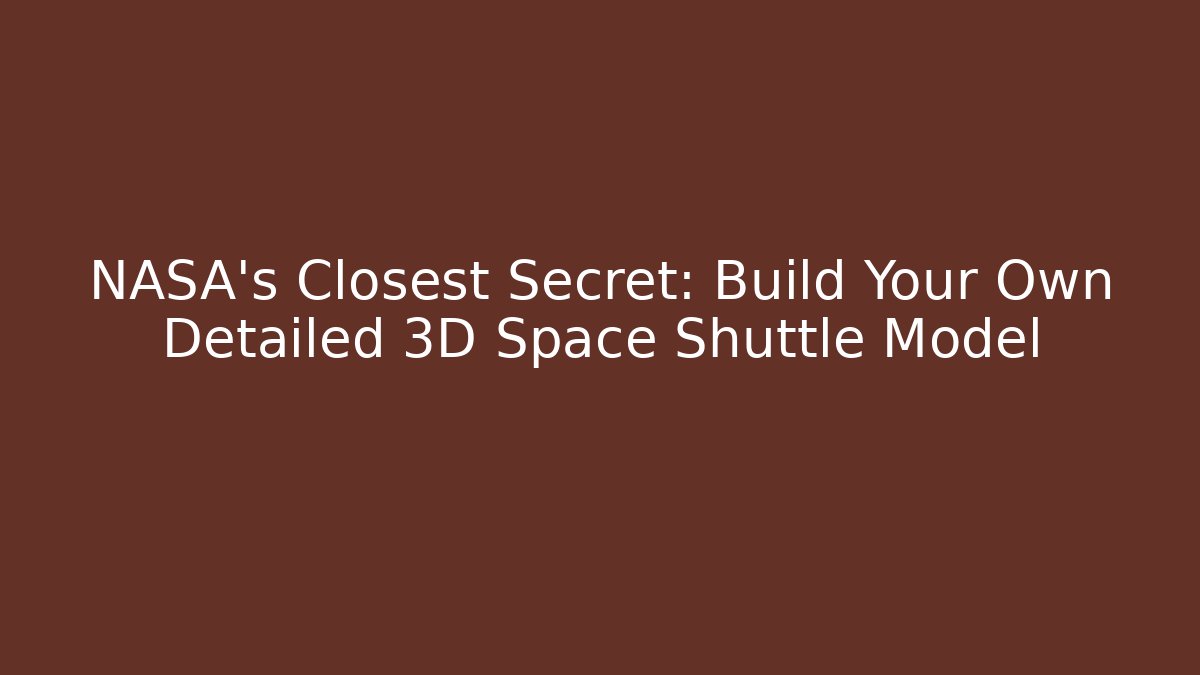 NASA's Closest Secret: Build Your Own Detailed 3D Space Shuttle Model