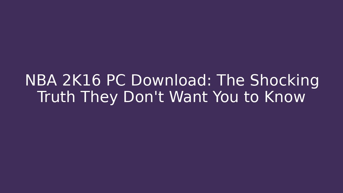 NBA 2K16 PC Download: The Shocking Truth They Don't Want You to Know