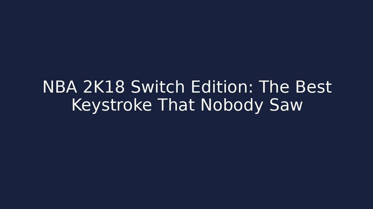 NBA 2K18 Switch Edition: The Best Keystroke That Nobody Saw