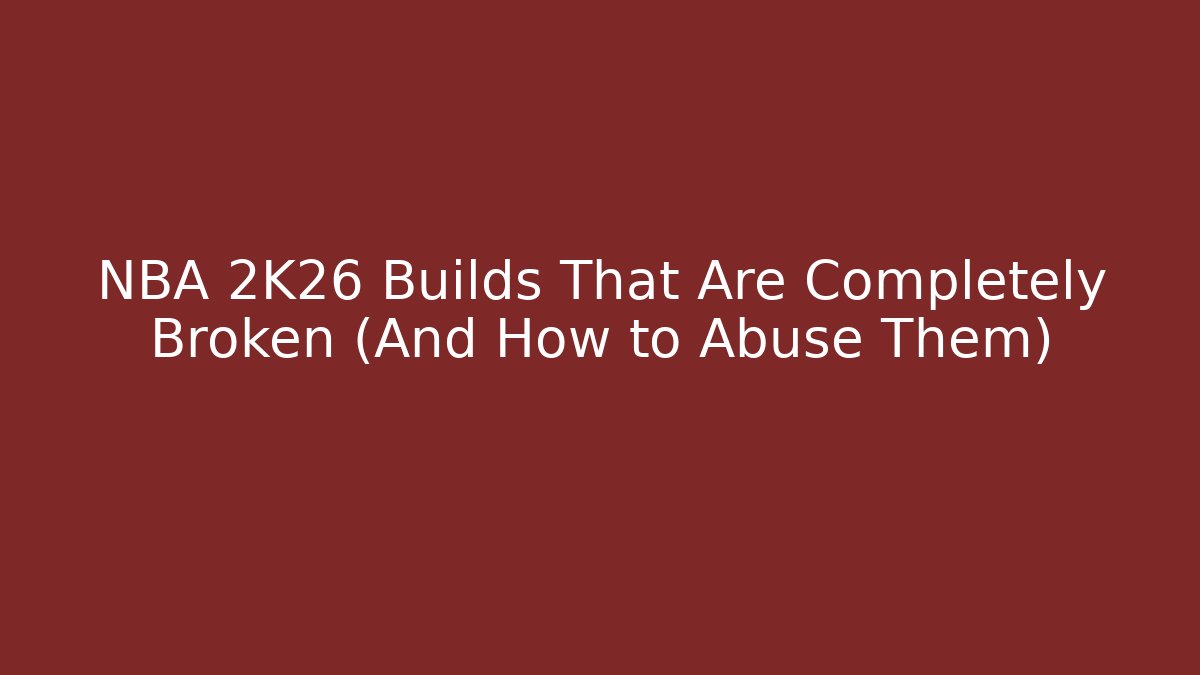 NBA 2K26 Builds That Are Completely Broken (And How to Abuse Them)