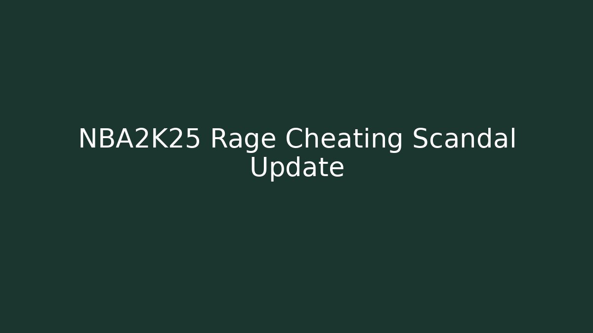 NBA2K25 Rage Cheating Scandal Update