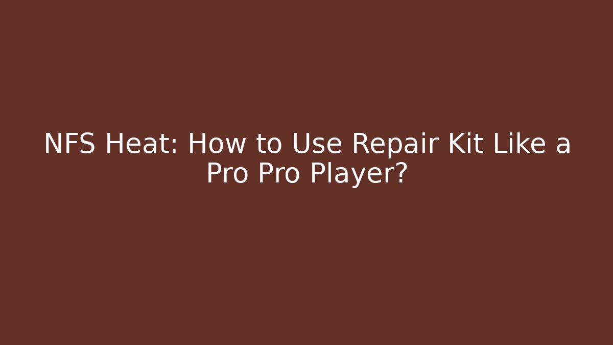 NFS Heat: How to Use Repair Kit Like a Pro Pro Player?