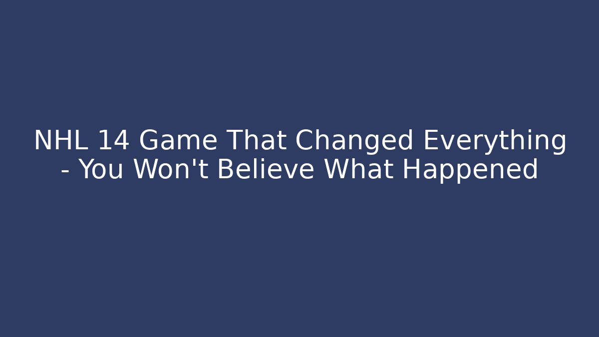 NHL 14 Game That Changed Everything – You Won’t Believe What Happened