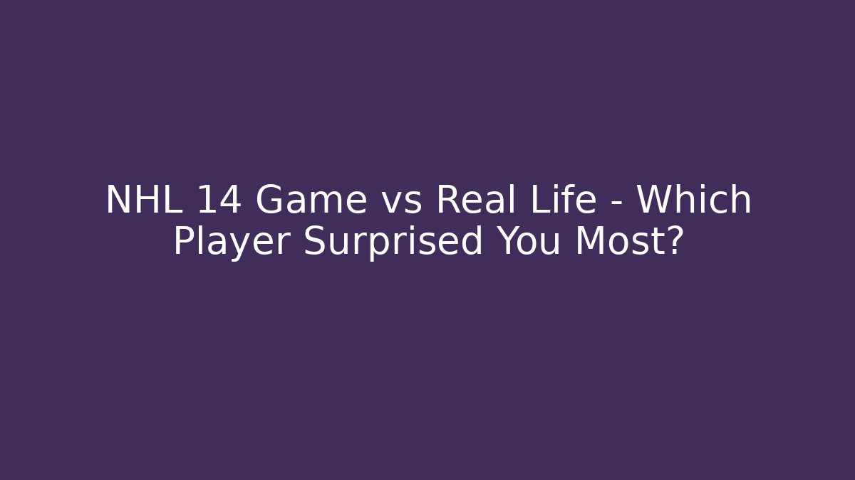 NHL 14 Game vs Real Life – Which Player Surprised You Most?