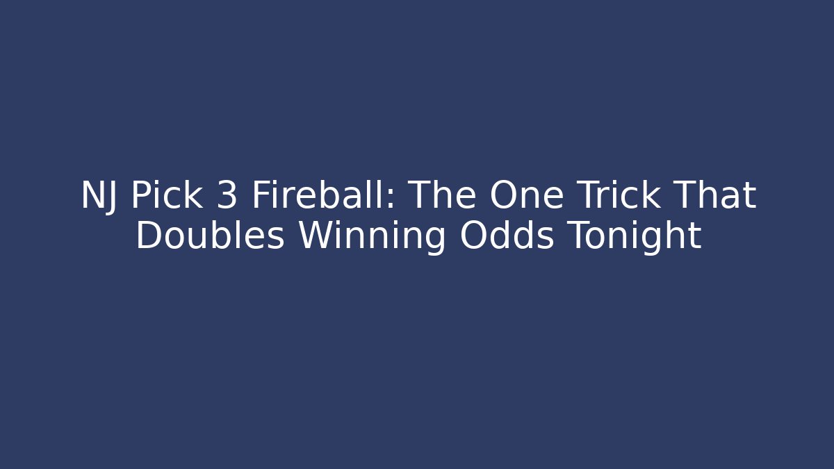 NJ Pick 3 Fireball: The One Trick That Doubles Winning Odds Tonight