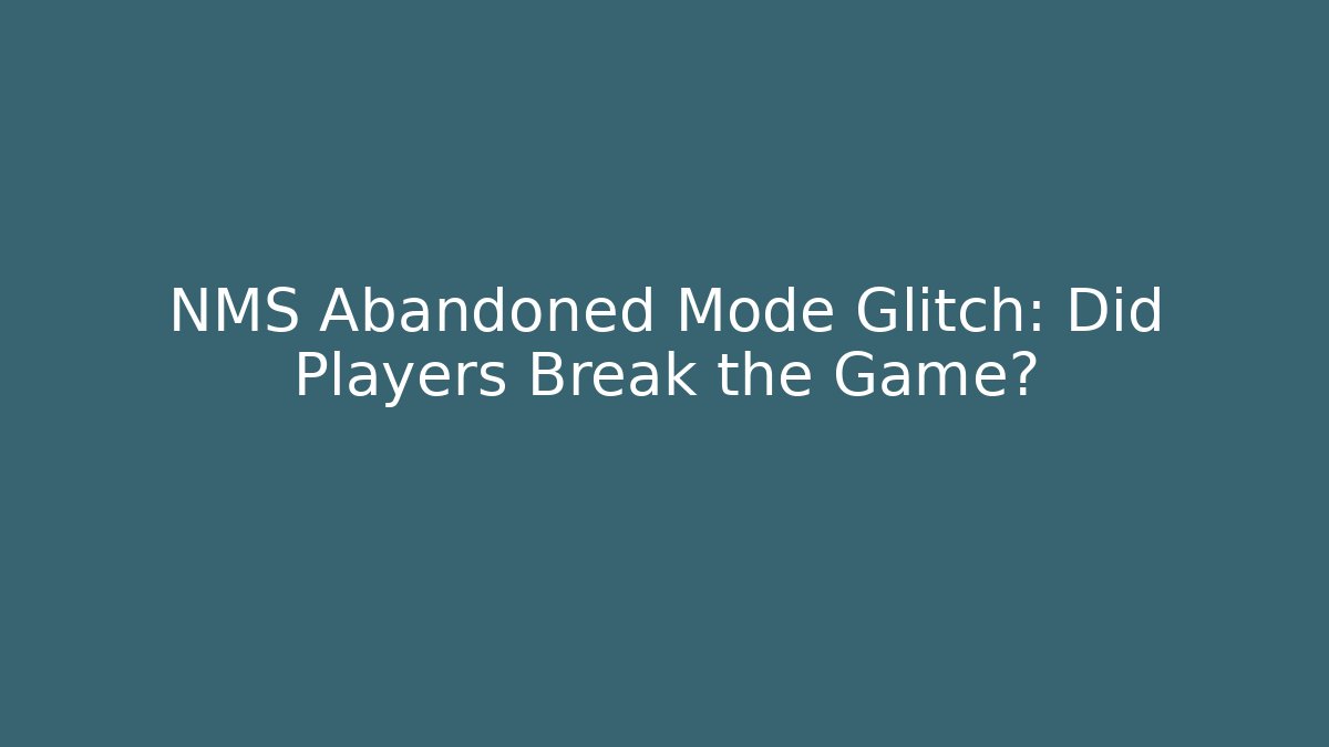 NMS Abandoned Mode Glitch: Did Players Break the Game?
