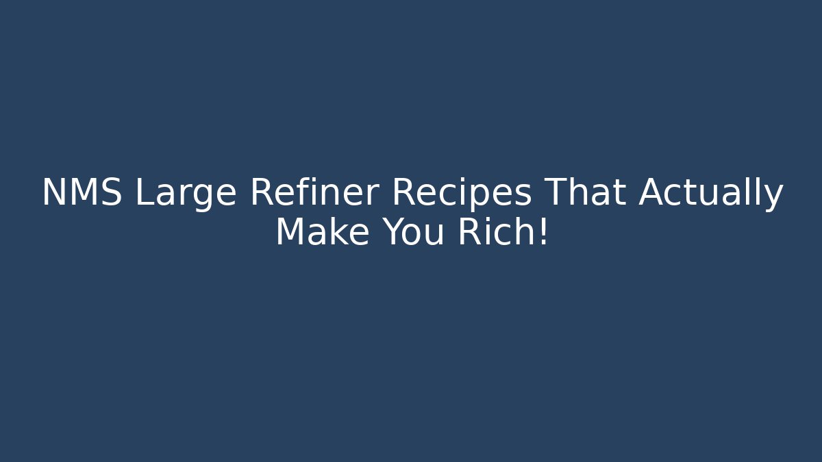 NMS Large Refiner Recipes That Actually Make You Rich!