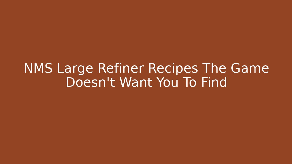 NMS Large Refiner Recipes The Game Doesn't Want You To Find