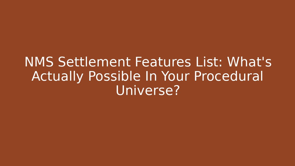 NMS Settlement Features List: What’s Actually Possible In Your Procedural Universe?