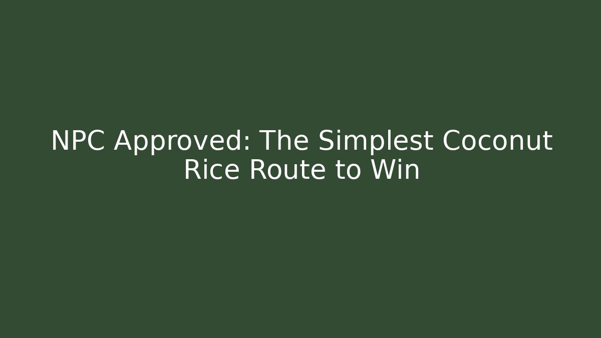 NPC Approved: The Simplest Coconut Rice Route to Win