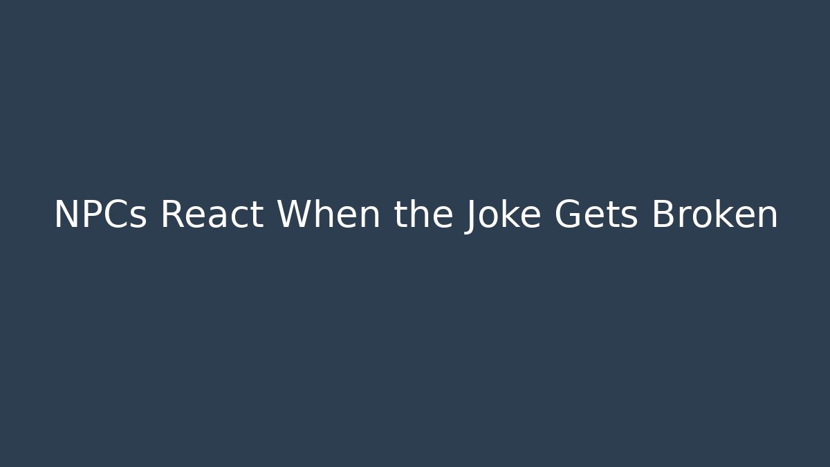 NPCs React When the Joke Gets Broken