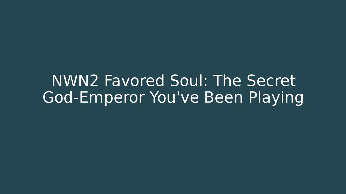 NWN2 Favored Soul: The Secret God-Emperor You've Been Playing