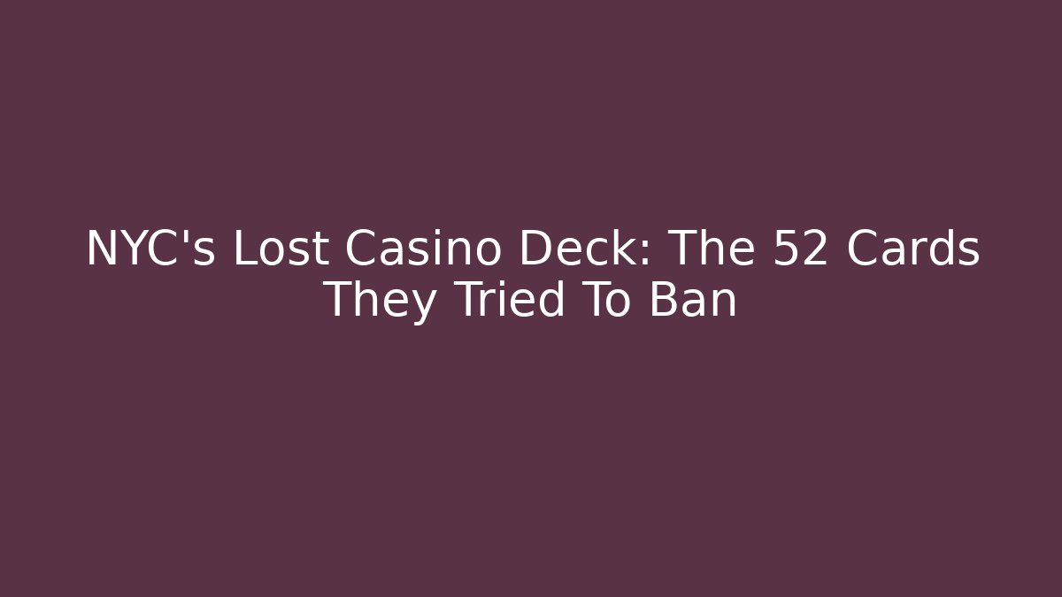 NYC's Lost Casino Deck: The 52 Cards They Tried To Ban - Celivion