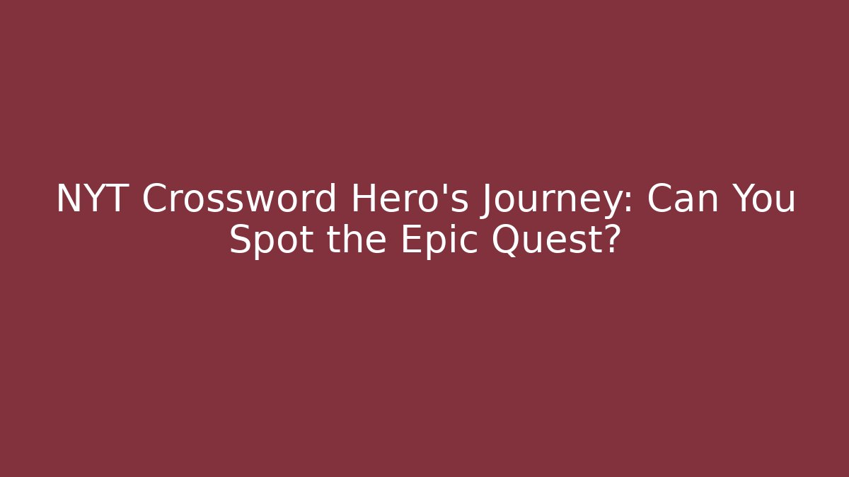 NYT Crossword Hero's Journey: Can You Spot the Epic Quest?
