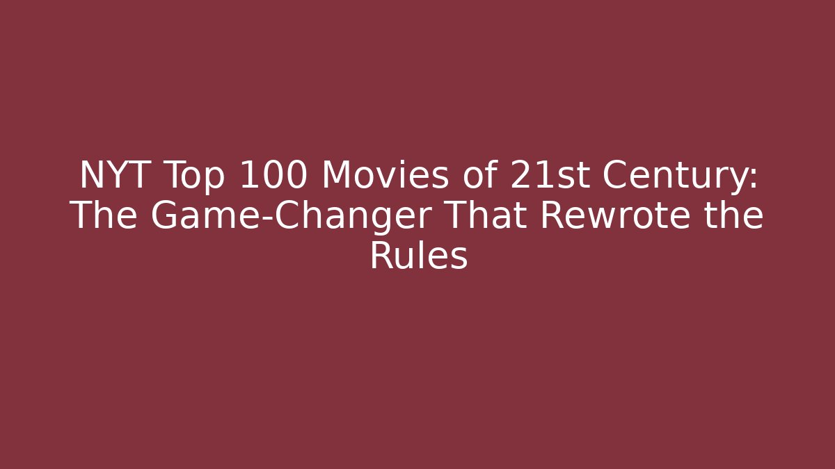 NYT Top 100 Movies of 21st Century: The Game-Changer That Rewrote the Rules