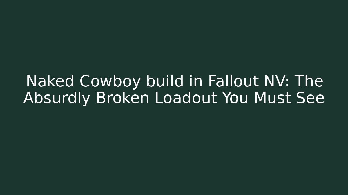 Naked Cowboy build in Fallout NV: The Absurdly Broken Loadout You Must See