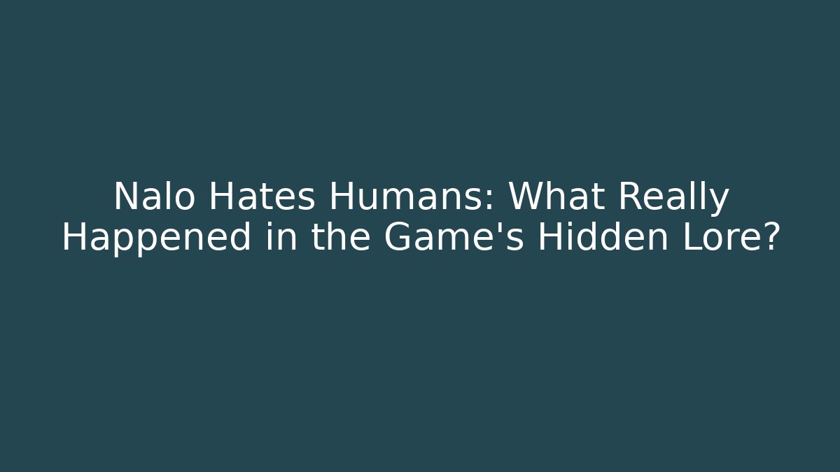 Nalo Hates Humans: What Really Happened in the Game's Hidden Lore?