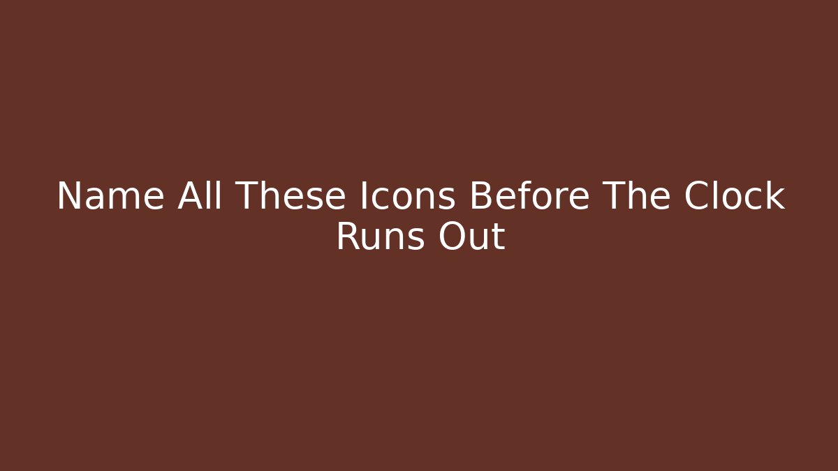Name All These Icons Before The Clock Runs Out