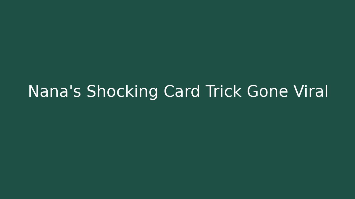 Nana's Shocking Card Trick Gone Viral