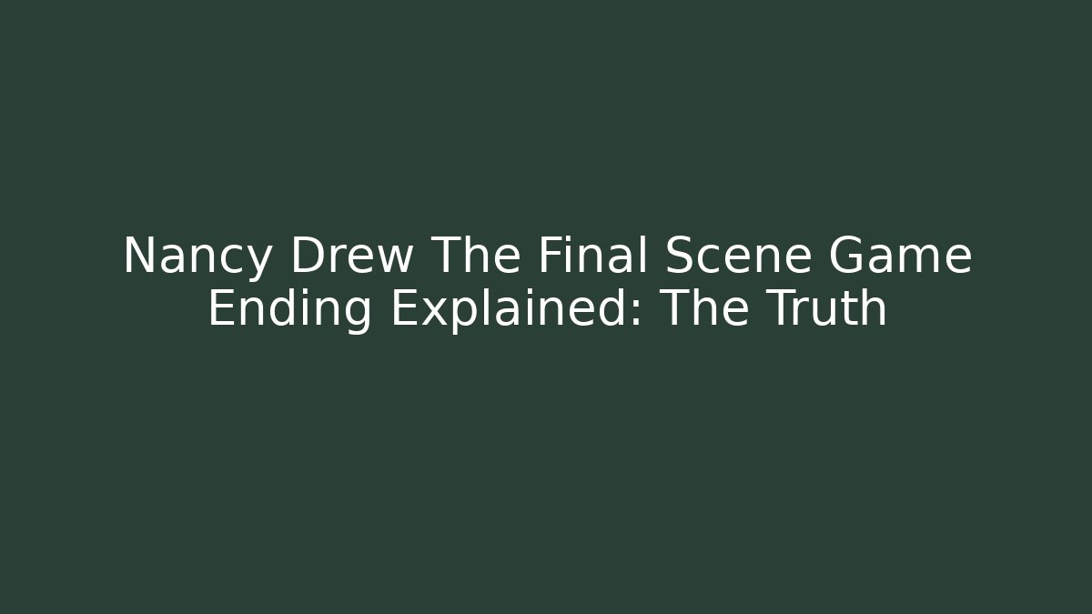 Nancy Drew The Final Scene Game Ending Explained: The Truth