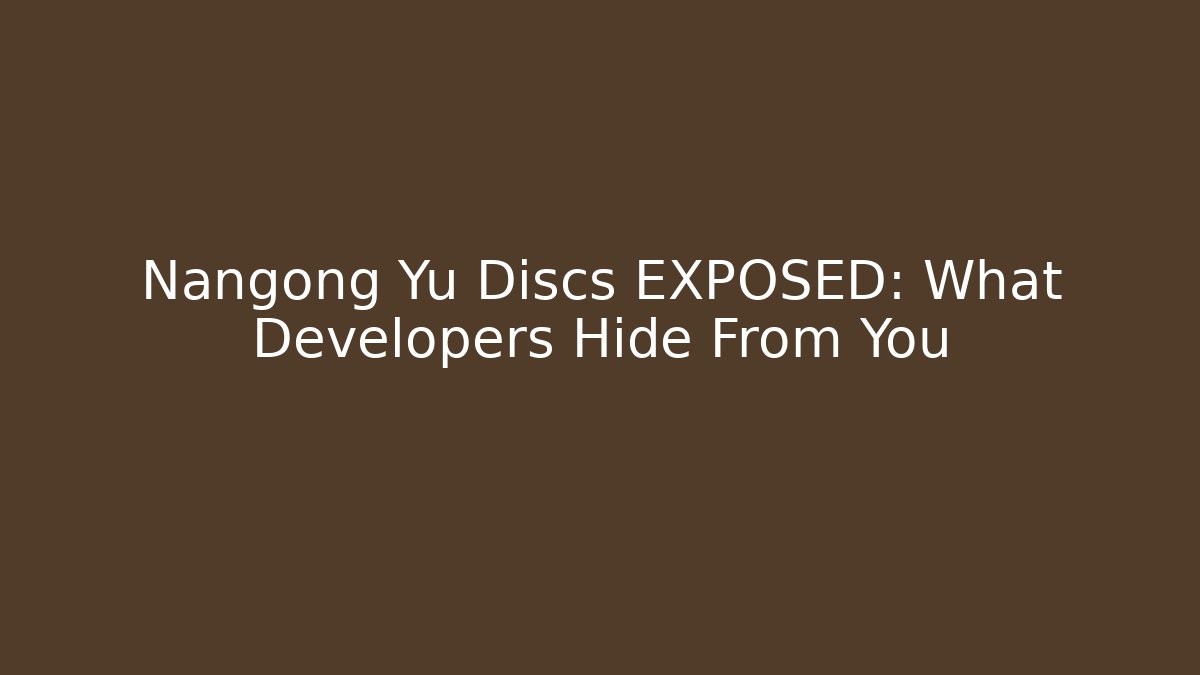 Nangong Yu Discs EXPOSED: What Developers Hide From You - Celivion