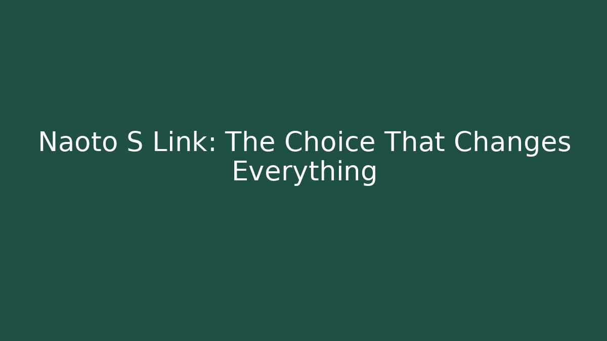 Naoto S Link: The Choice That Changes Everything