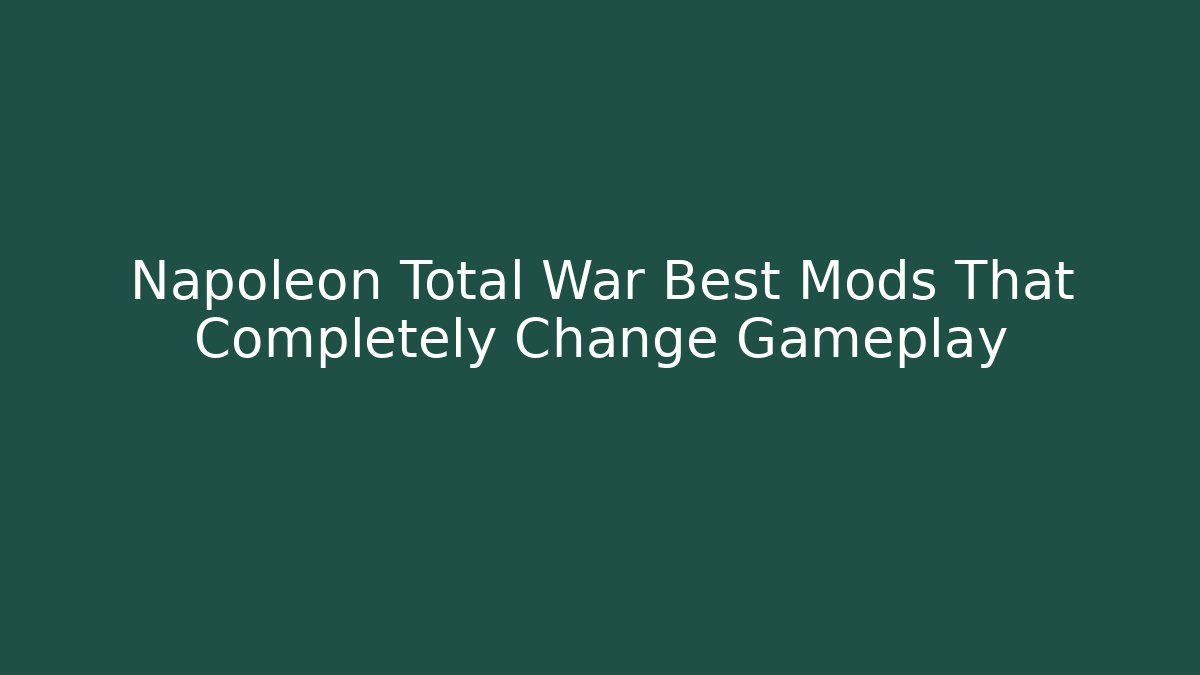 Napoleon Total War Best Mods That Completely Change Gameplay