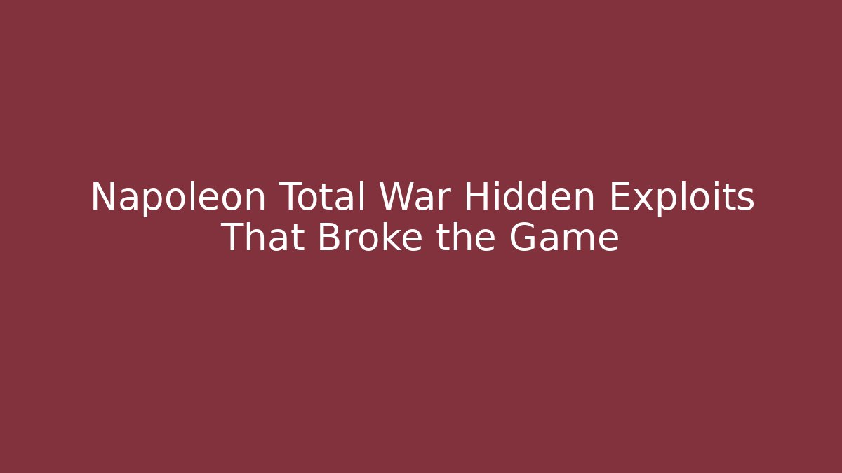 Napoleon Total War Hidden Exploits That Broke the Game