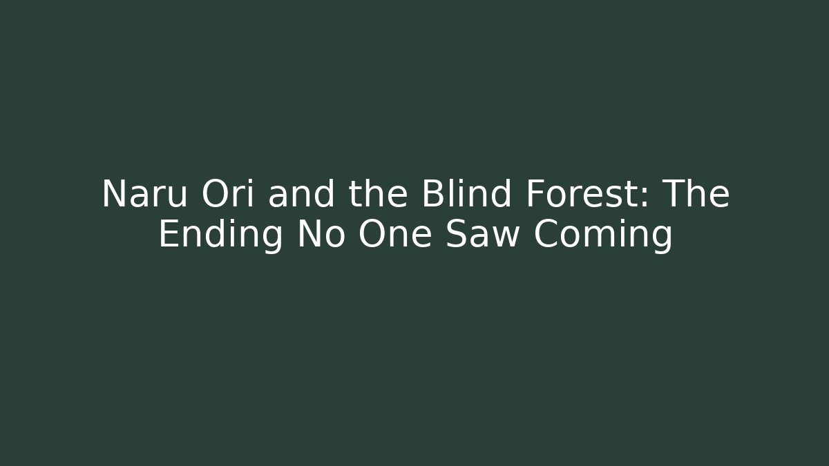 Naru Ori and the Blind Forest: The Ending No One Saw Coming