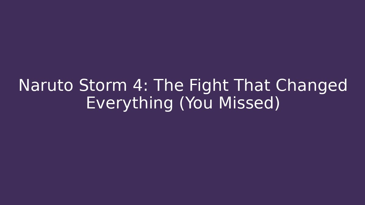 Naruto Storm 4: The Fight That Changed Everything (You Missed)