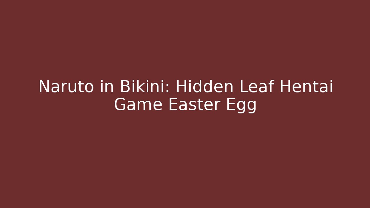 Naruto in Bikini: Hidden Leaf Hentai Game Easter Egg