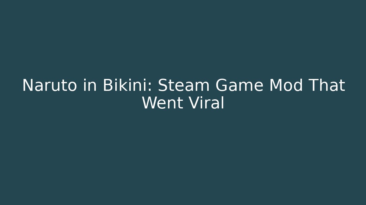 Naruto in Bikini: Steam Game Mod That Went Viral