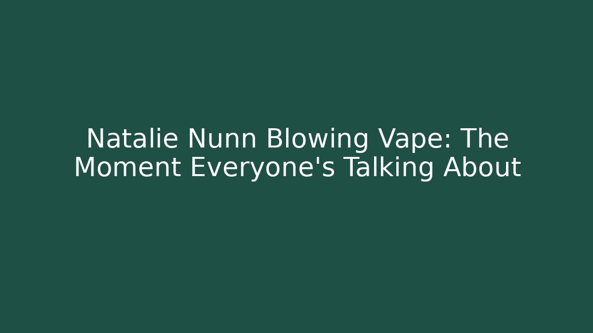 Natalie Nunn Blowing Vape: The Moment Everyone's Talking About