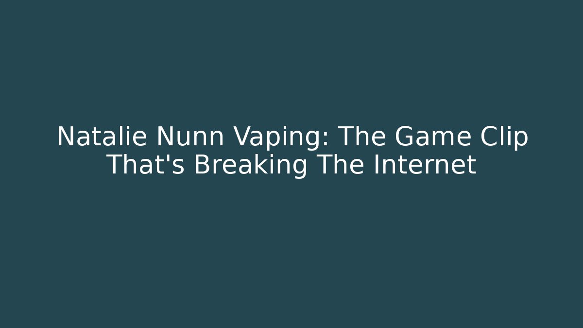 Natalie Nunn Vaping: The Game Clip That's Breaking The Internet
