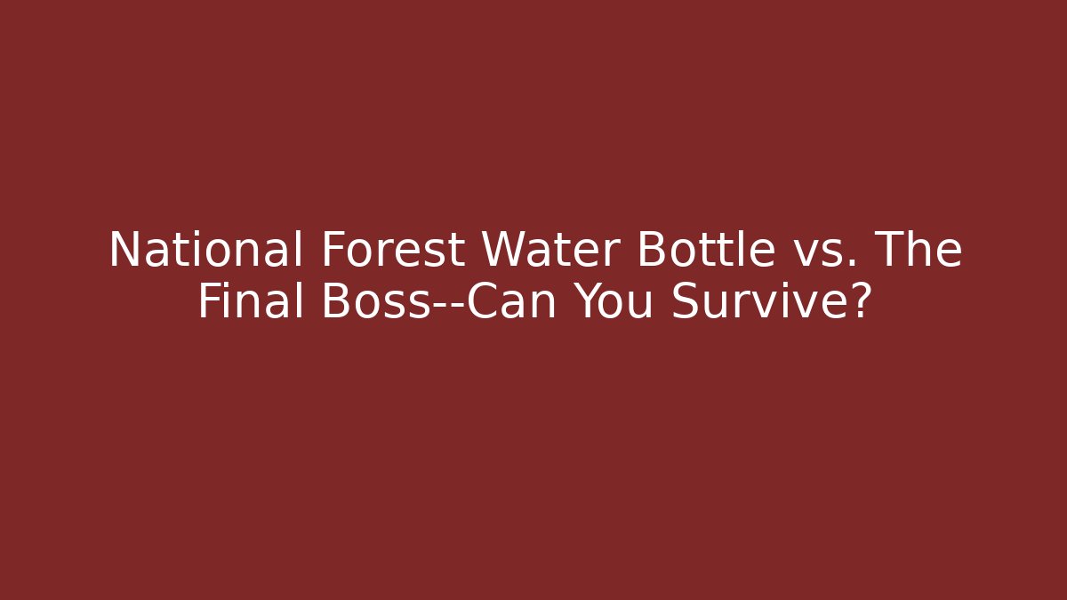 National Forest Water Bottle vs. The Final Boss—Can You Survive?