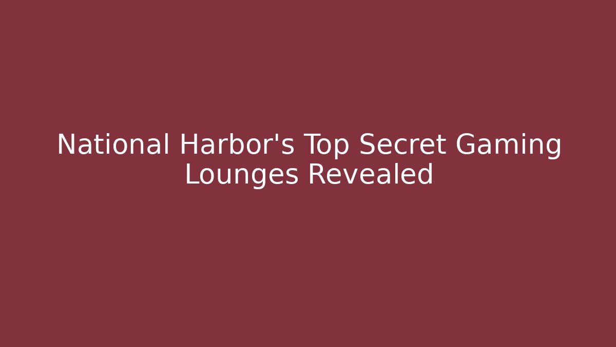 National Harbor’s Top Secret Gaming Lounges Revealed