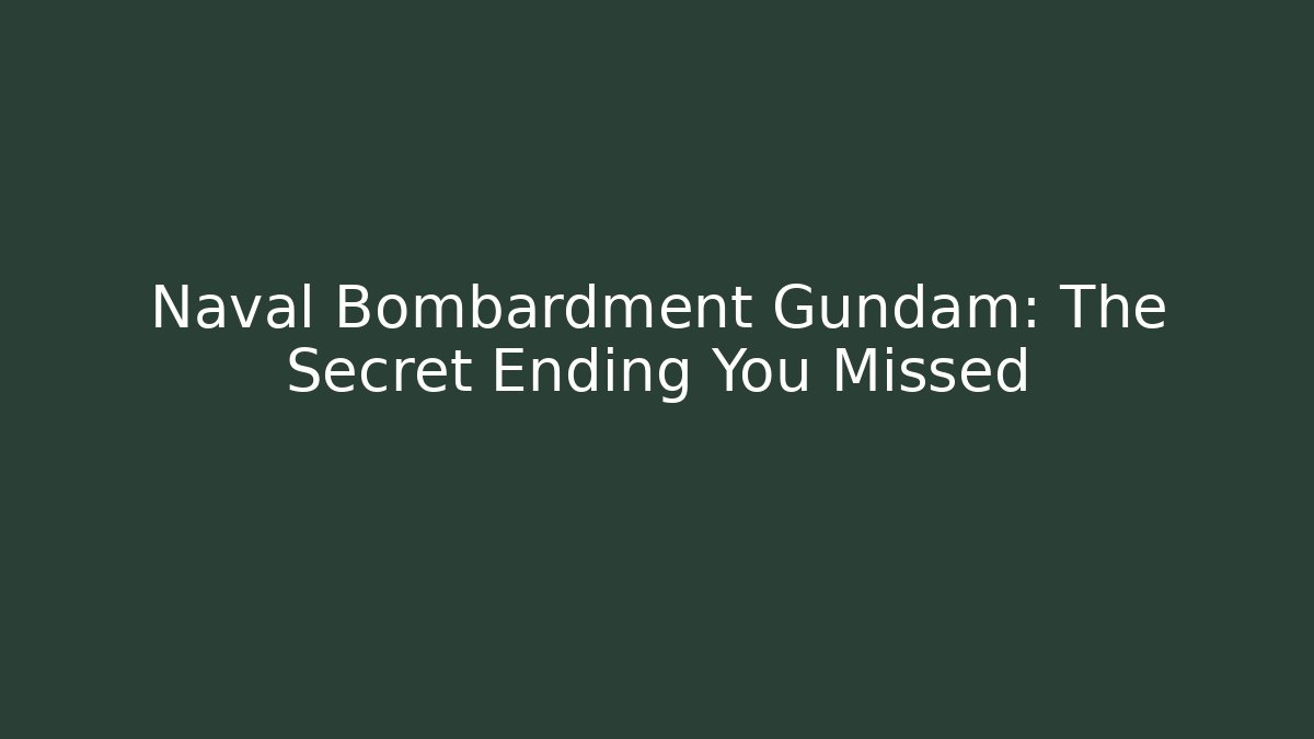 Naval Bombardment Gundam: The Secret Ending You Missed