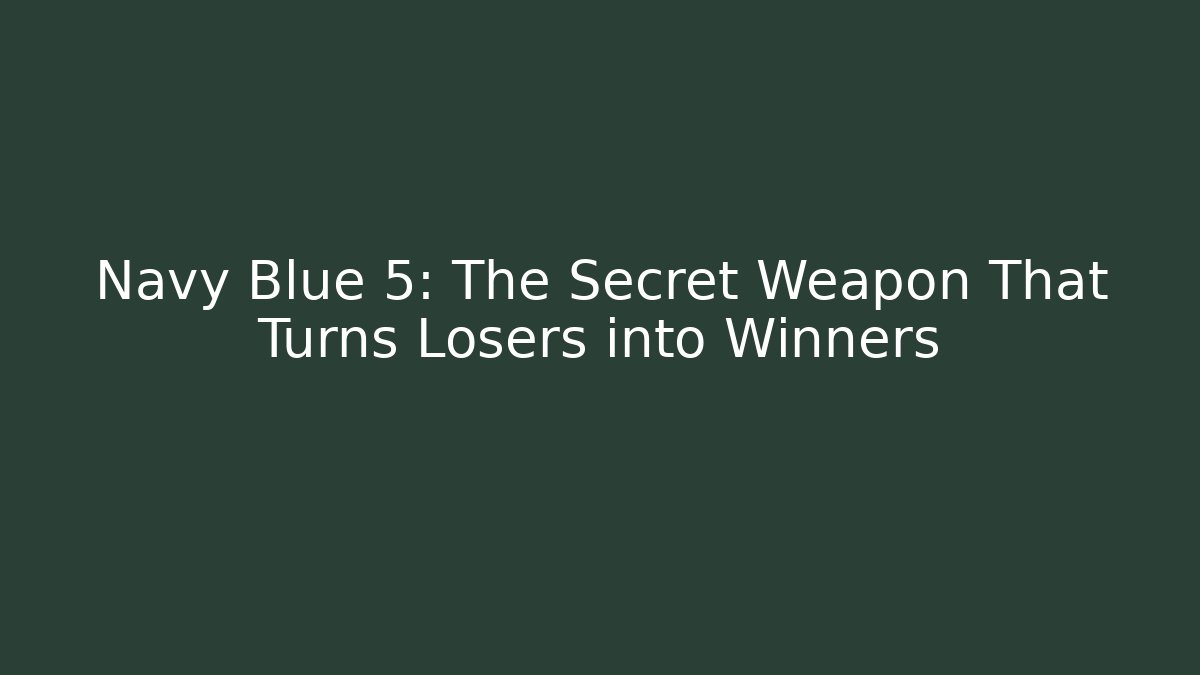 Navy Blue 5: The Secret Weapon That Turns Losers into Winners