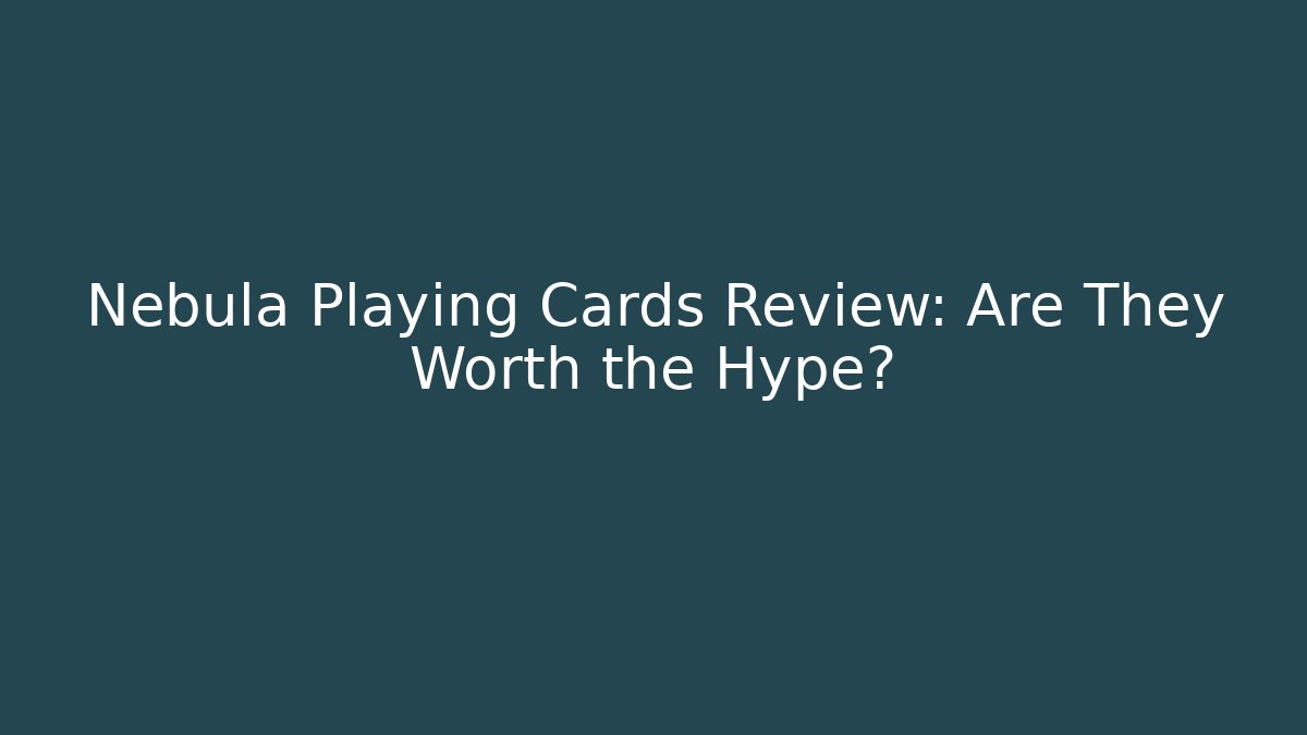 Nebula Playing Cards Review: Are They Worth the Hype?