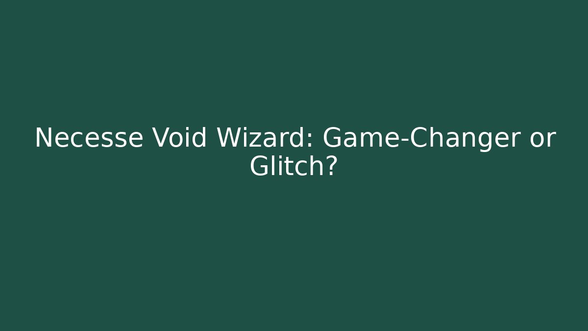 Necesse Void Wizard: Game-Changer or Glitch?
