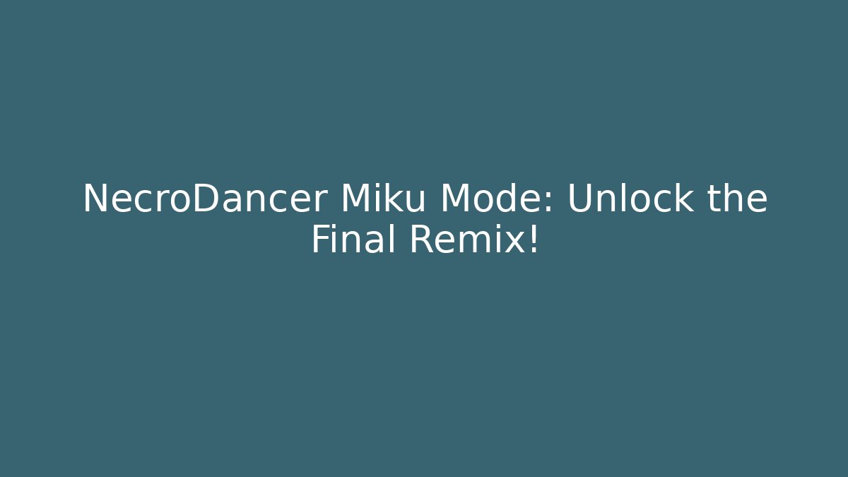 NecroDancer Miku Mode: Unlock the Final Remix!