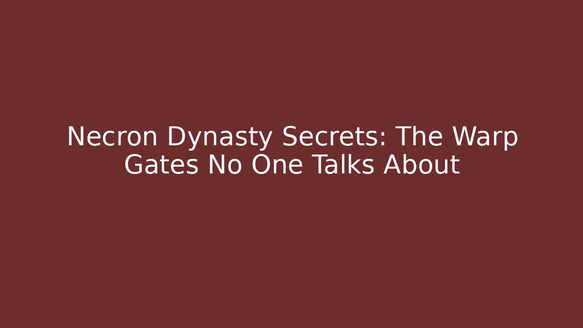 Necron Dynasty Secrets: The Warp Gates No One Talks About