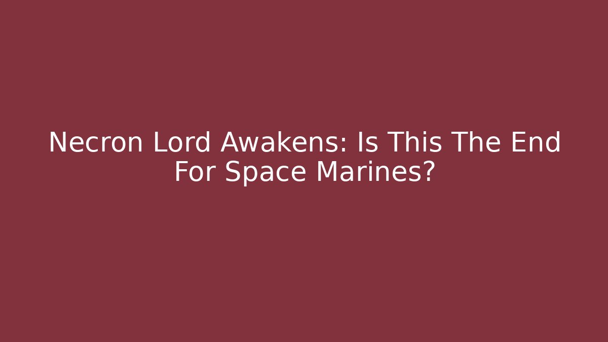 Necron Lord Awakens: Is This The End For Space Marines? - Celivion