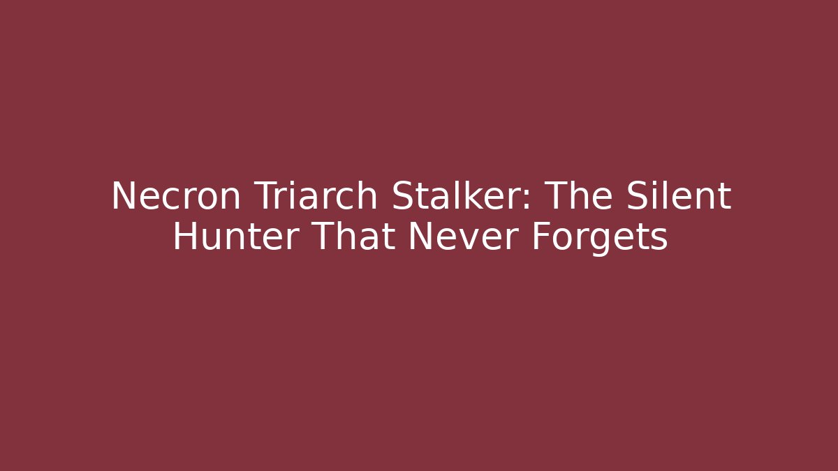Necron Triarch Stalker: The Silent Hunter That Never Forgets