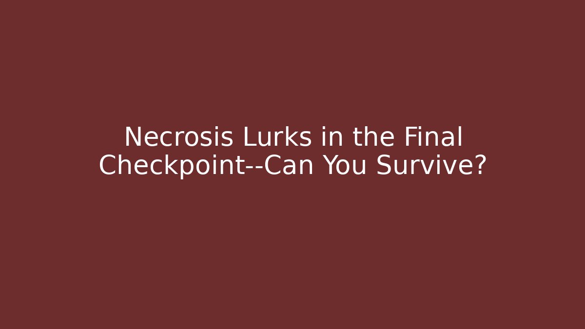 Necrosis Lurks in the Final Checkpoint—Can You Survive?